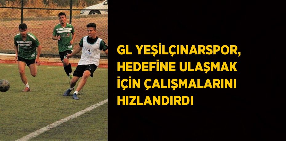 GL YEŞİLÇINARSPOR, HEDEFİNE ULAŞMAK İÇİN ÇALIŞMALARINI HIZLANDIRDI