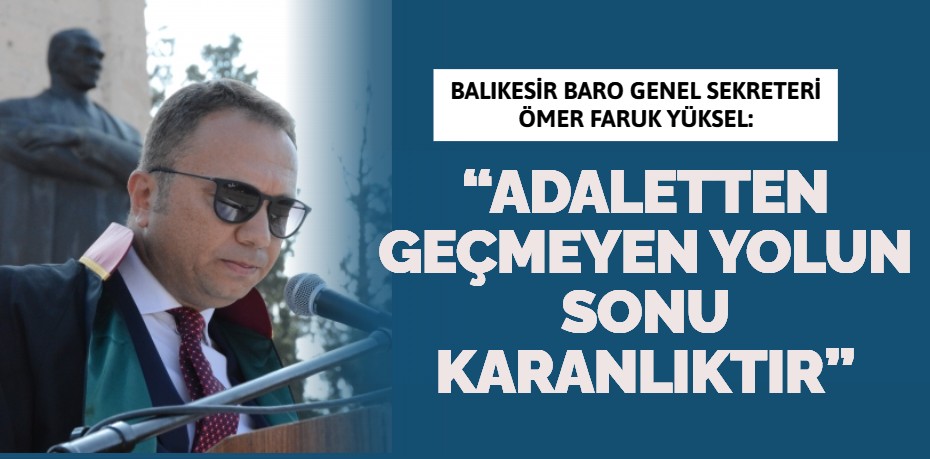 “ADALETTEN GEÇMEYEN  YOLUN SONU KARANLIKTIR”