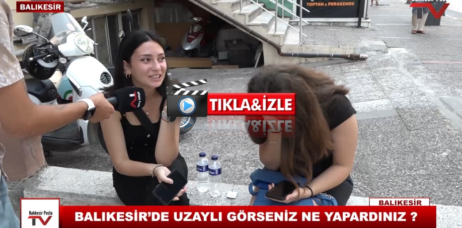 BALIKESİR'DE UZAYLI GÖRSENİZ NE YAPARDINIZ ?