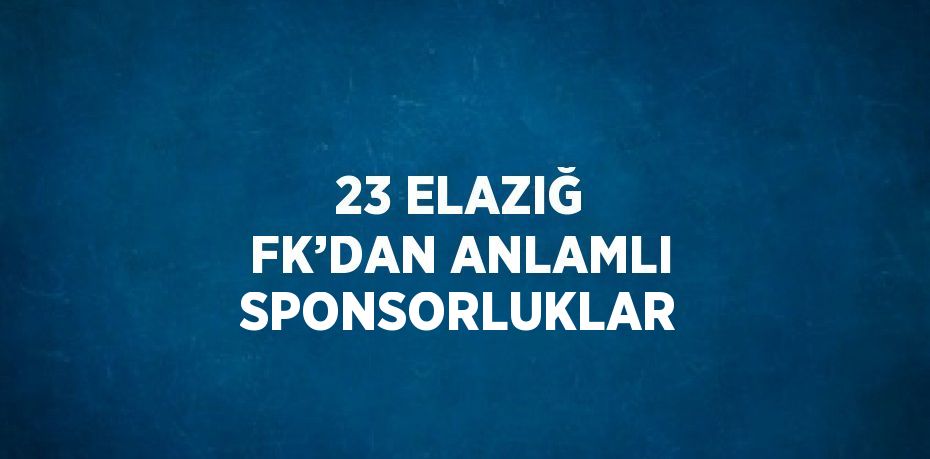 23 ELAZIĞ FK’DAN ANLAMLI SPONSORLUKLAR