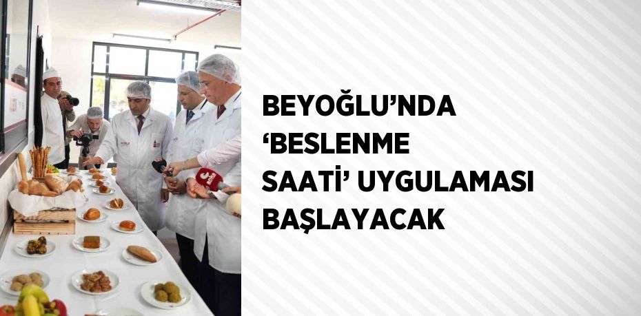 BEYOĞLU’NDA ‘BESLENME SAATİ’ UYGULAMASI BAŞLAYACAK