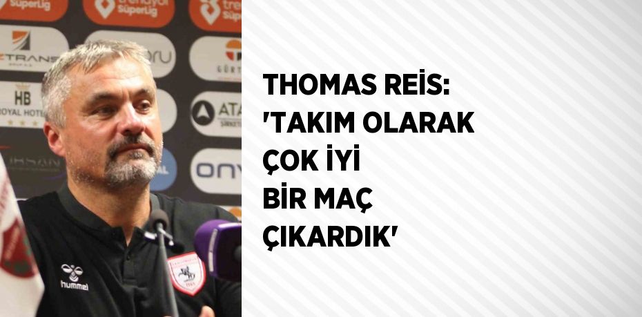 THOMAS REİS: 'TAKIM OLARAK ÇOK İYİ BİR MAÇ ÇIKARDIK'