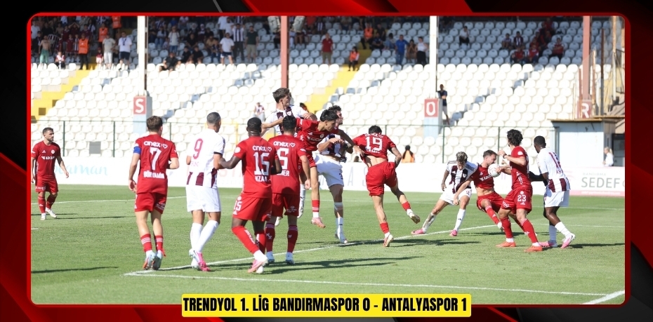 Trendyol 1. Lig: Bandırmaspor: 0 - Antalyaspor: 1  