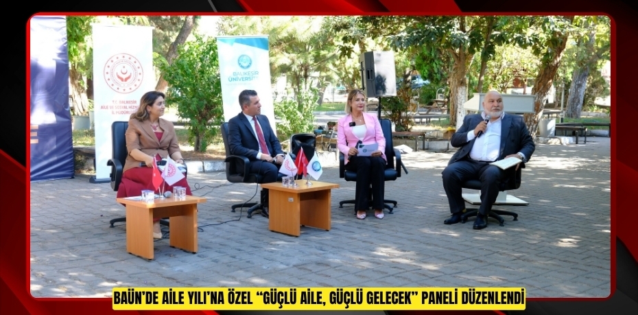 BAÜN’DE AİLE YILI’NA ÖZEL “GÜÇLÜ AİLE, GÜÇLÜ GELECEK” PANELİ DÜZENLENDİ