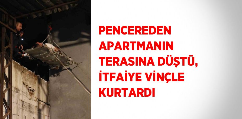 PENCEREDEN APARTMANIN TERASINA DÜŞTÜ, İTFAİYE VİNÇLE KURTARDI