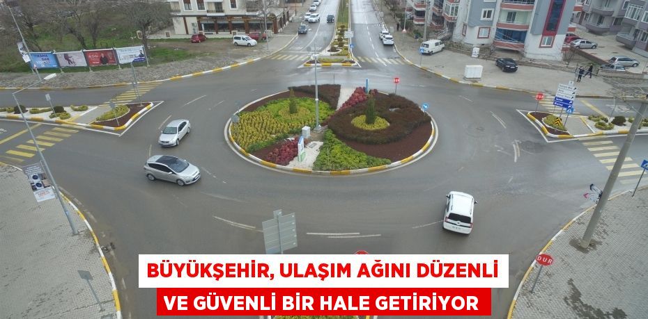 Büyükşehir, ulaşım ağını düzenli ve güvenli bir hale getiriyor