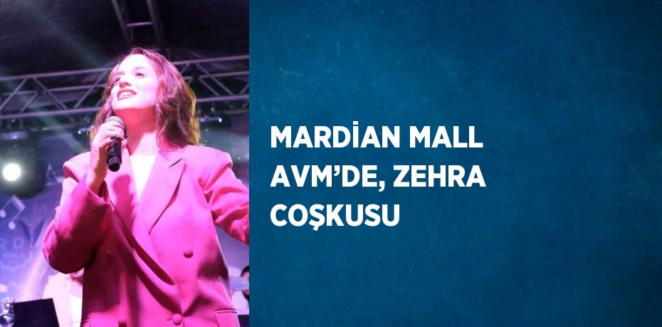 MARDİAN MALL AVM’DE, ZEHRA COŞKUSU