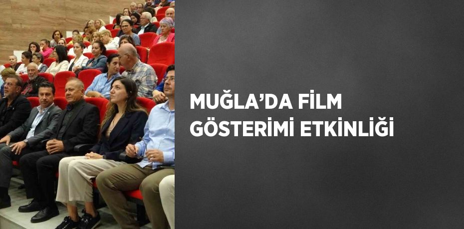 MUĞLA’DA FİLM GÖSTERİMİ ETKİNLİĞİ