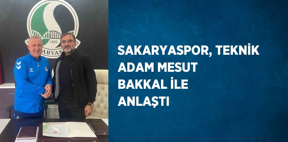 SAKARYASPOR, TEKNİK ADAM MESUT BAKKAL İLE ANLAŞTI