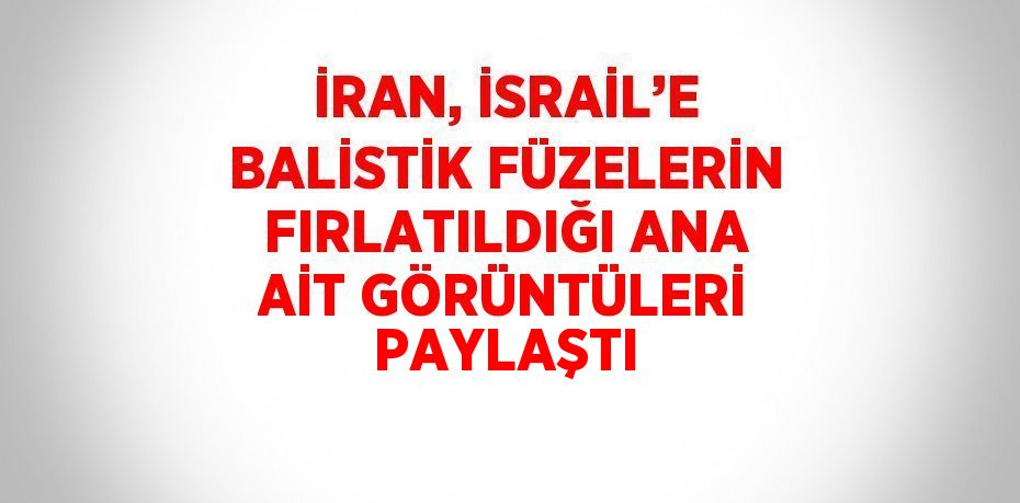 İRAN, İSRAİL’E BALİSTİK FÜZELERİN FIRLATILDIĞI ANA AİT GÖRÜNTÜLERİ PAYLAŞTI