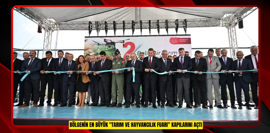 BÖLGENİN EN BÜYÜK &quot;TARIM VE HAYVANCILIK FUARI&quot;  KAPILARINI AÇTI