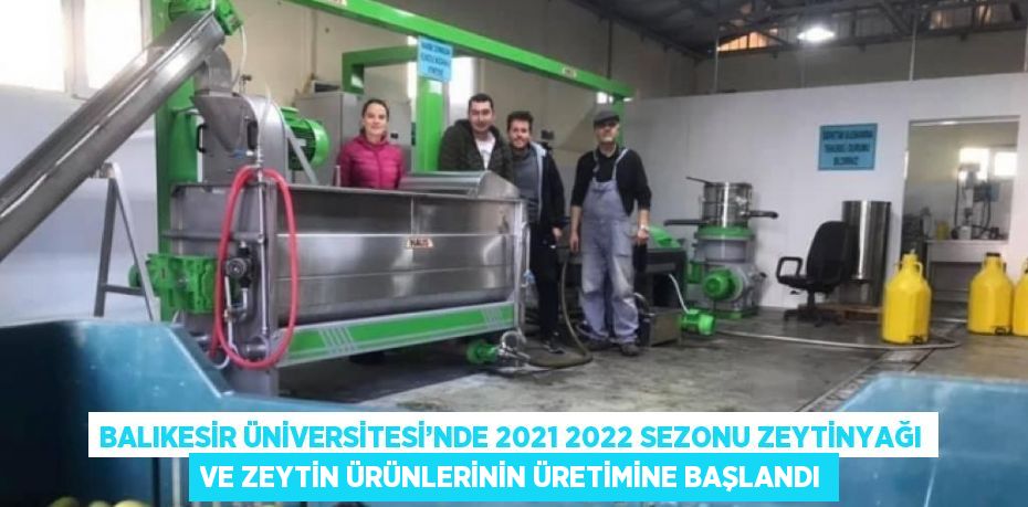 BALIKESİR ÜNİVERSİTESİ’NDE 2021 2022 SEZONU ZEYTİNYAĞI VE ZEYTİN ÜRÜNLERİNİN ÜRETİMİNE BAŞLANDI