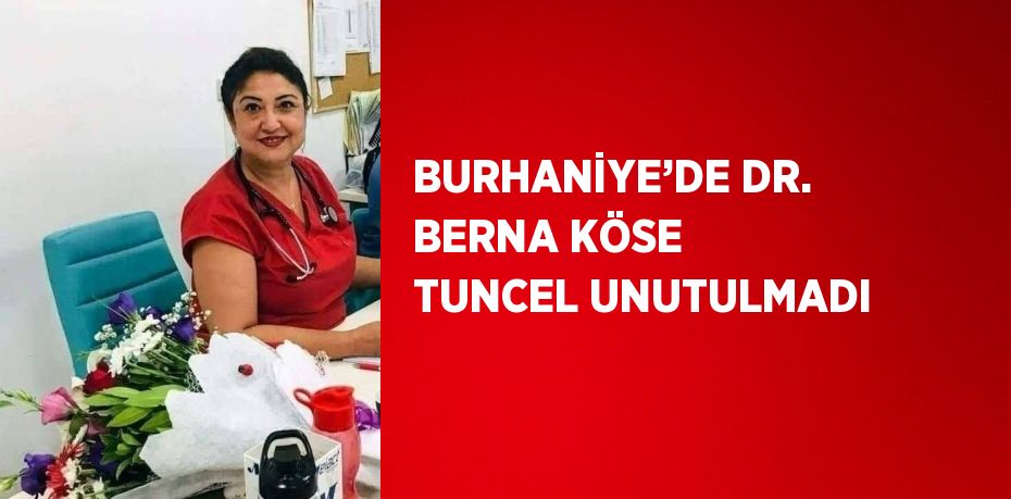 BURHANİYE’DE DR. BERNA KÖSE TUNCEL UNUTULMADI