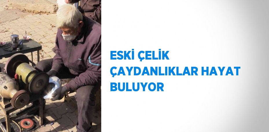 ESKİ ÇELİK ÇAYDANLIKLAR HAYAT BULUYOR