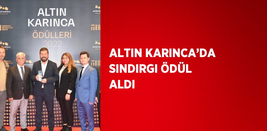 ALTIN KARINCA’DA SINDIRGI ÖDÜL ALDI