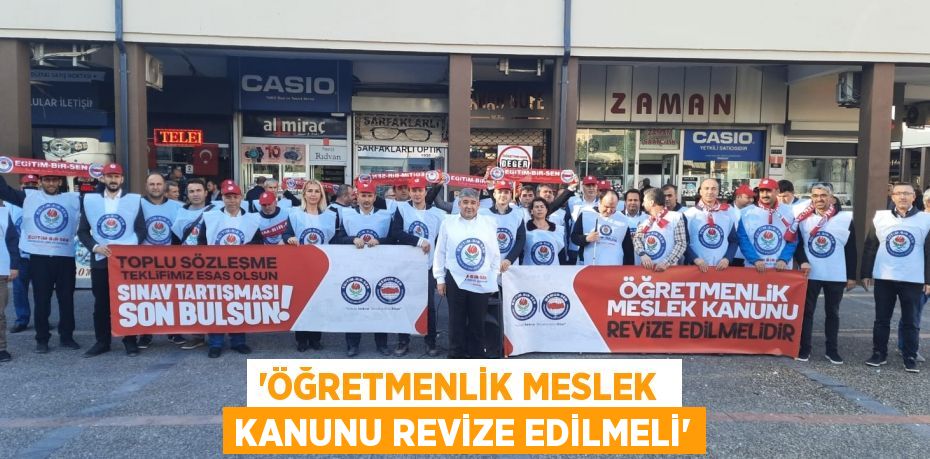 “ÖĞRETMENLİK MESLEK  KANUNU REVİZE EDİLMELİ”