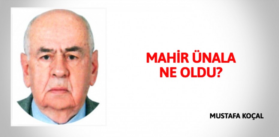 MAHİR ÜNALA NE OLDU?