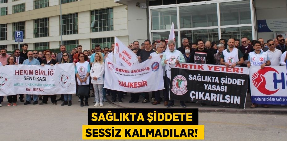 SAĞLIKTA ŞİDDETE SESSİZ KALMADILAR!