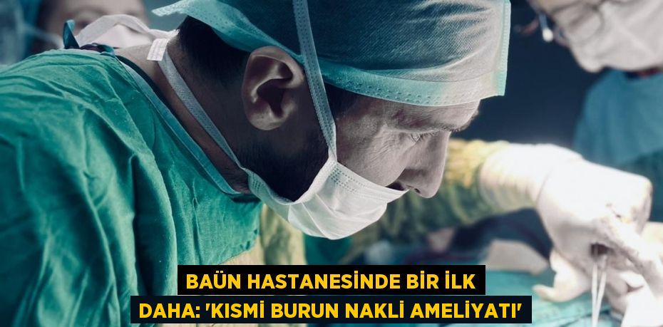 BAÜN Hastanesinde Bir İlk Daha: “Kısmi Burun Nakli Ameliyatı”