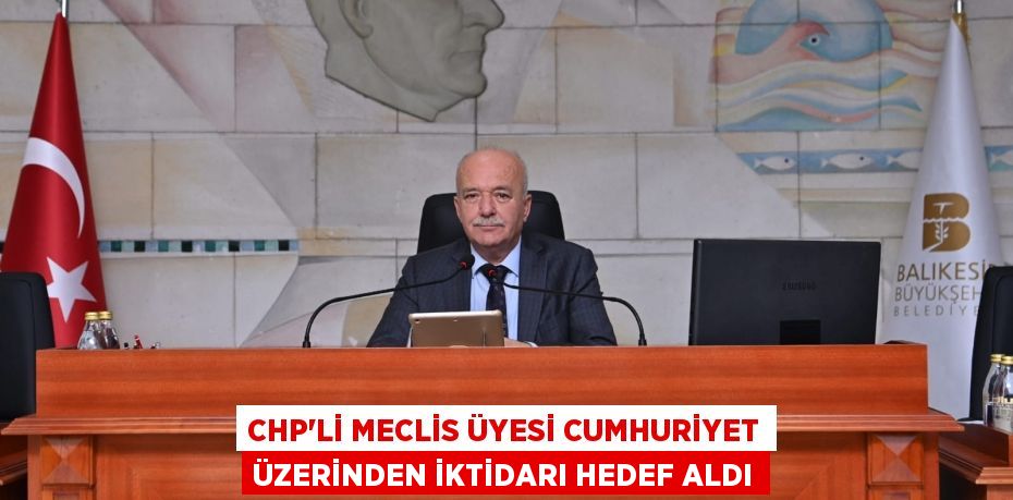 CHP'li Meclis Üyesi Cumhuriyet Üzerinden İktidarı hedef aldı