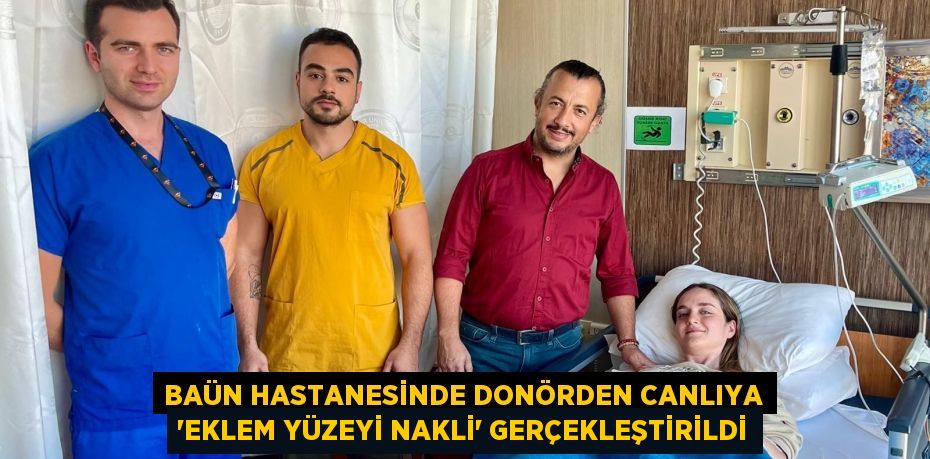 BAÜN Hastanesinde Donörden Canlıya “Eklem Yüzeyi Nakli” Gerçekleştirildi