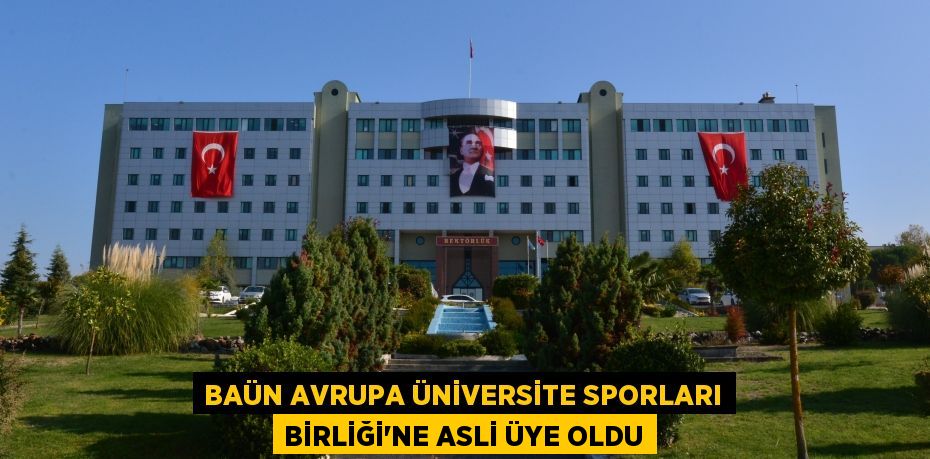 BAÜN AVRUPA ÜNİVERSİTE SPORLARI BİRLİĞİ’NE ASLİ ÜYE OLDU