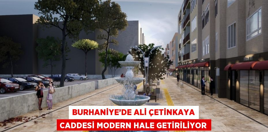 BURHANİYE’DE ALİ ÇETİNKAYA CADDESİ MODERN HALE GETİRİLİYOR