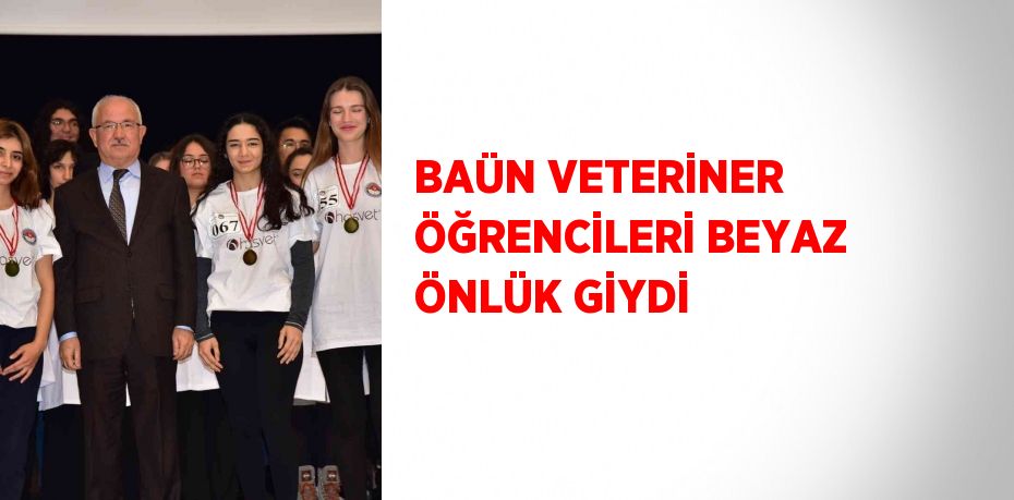 BAÜN VETERİNER ÖĞRENCİLERİ BEYAZ ÖNLÜK GİYDİ