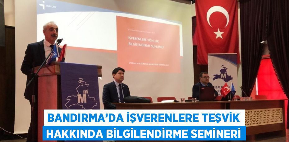 BANDIRMA’DA İŞVERENLERE TEŞVİK HAKKINDA BİLGİLENDİRME SEMİNERİ