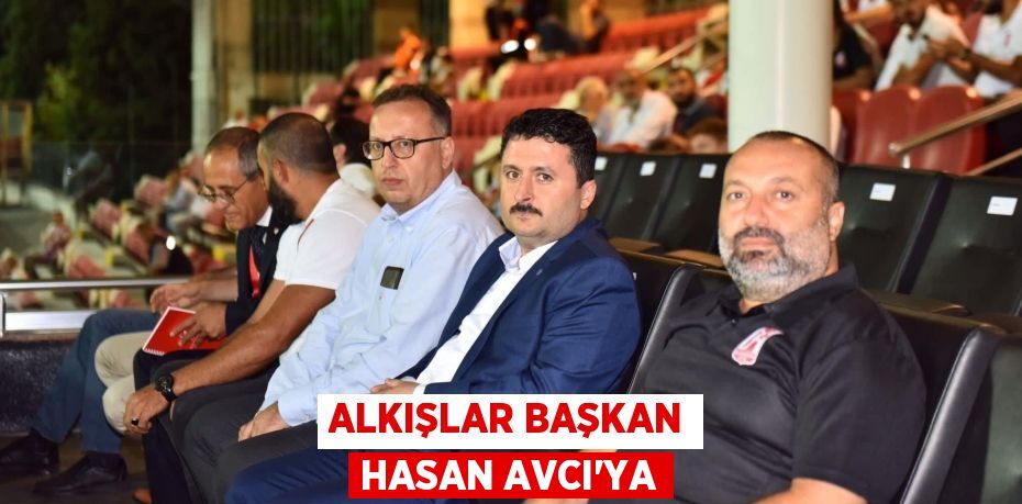 ALKIŞLAR BAŞKAN HASAN AVCI’YA