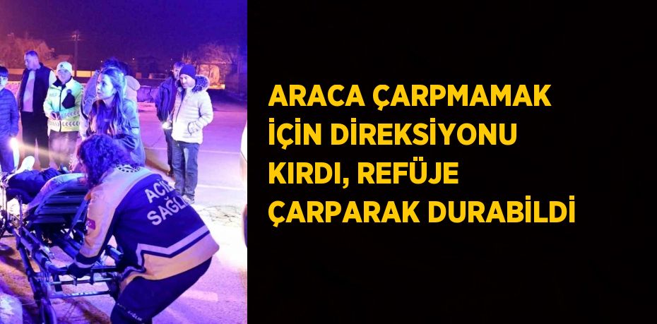 ARACA ÇARPMAMAK İÇİN DİREKSİYONU KIRDI, REFÜJE ÇARPARAK DURABİLDİ