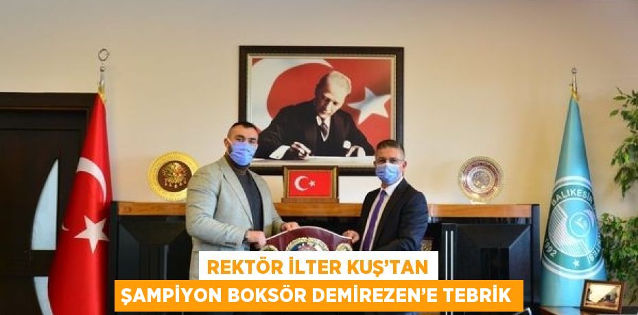 REKTÖR İLTER KUŞ’TAN ŞAMPİYON BOKSÖR DEMİREZEN’E TEBRİK