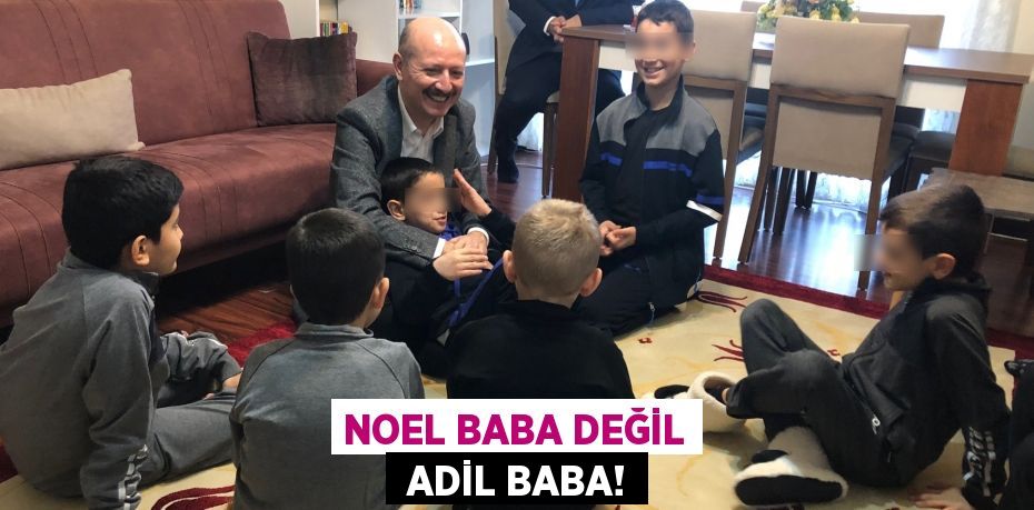 NOEL BABA DEĞİL  ADİL BABA!