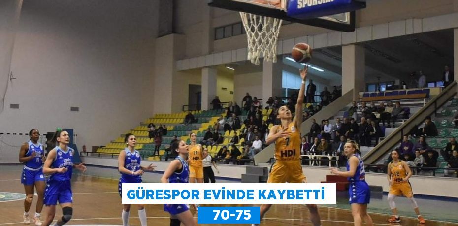 GÜRESPOR EVİNDE KAYBETTİ     70-75