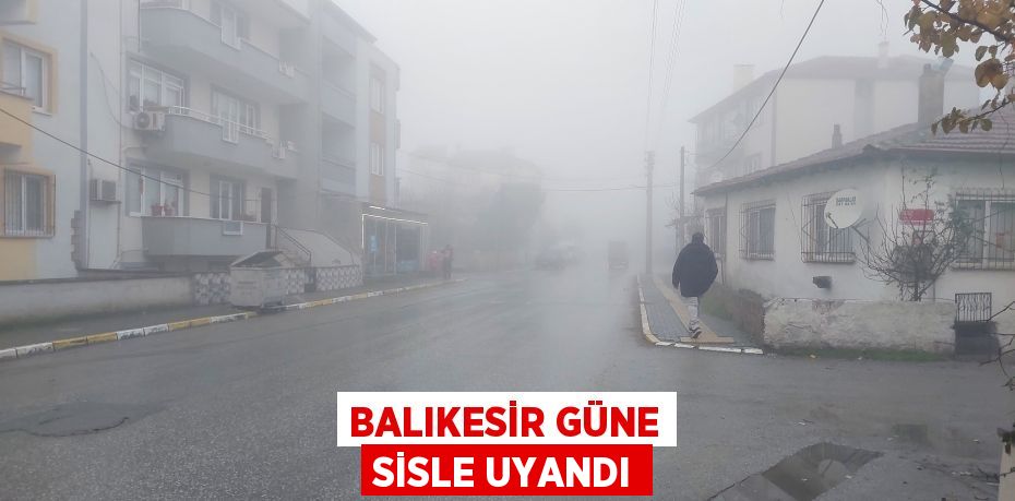 Balıkesir güne sisle uyandı