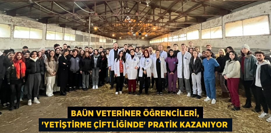 BAÜN Veteriner Öğrencileri, “Yetiştirme Çiftliğinde” Pratik Kazanıyor