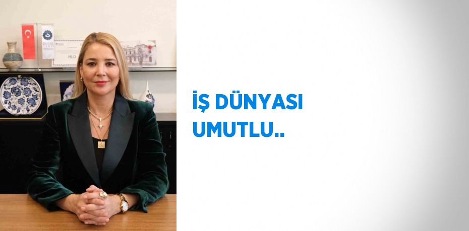 İŞ DÜNYASI UMUTLU..