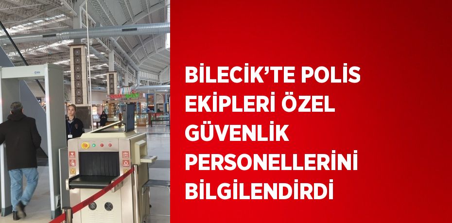 BİLECİK’TE POLİS EKİPLERİ ÖZEL GÜVENLİK PERSONELLERİNİ BİLGİLENDİRDİ