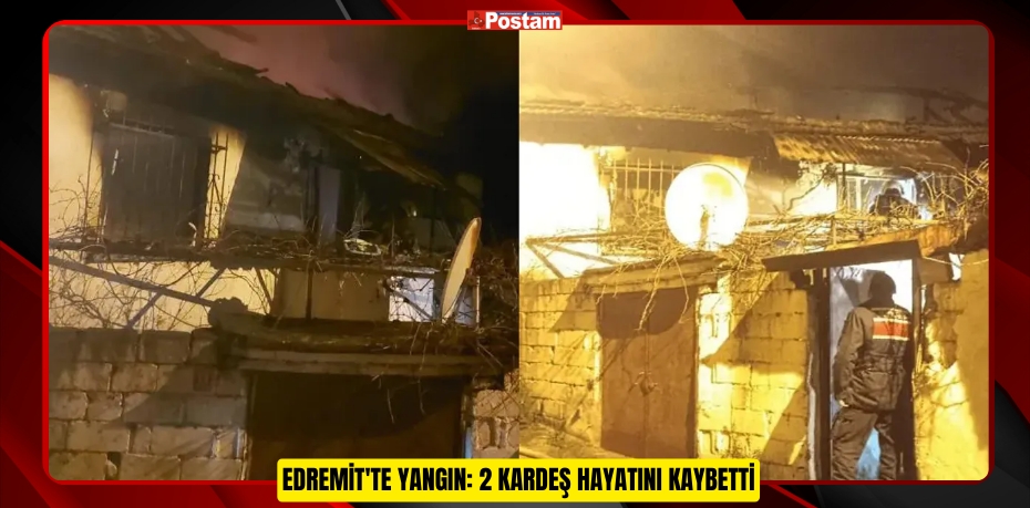 EDREMİT'TE YANGIN: 2 KARDEŞ HAYATINI KAYBETTİ