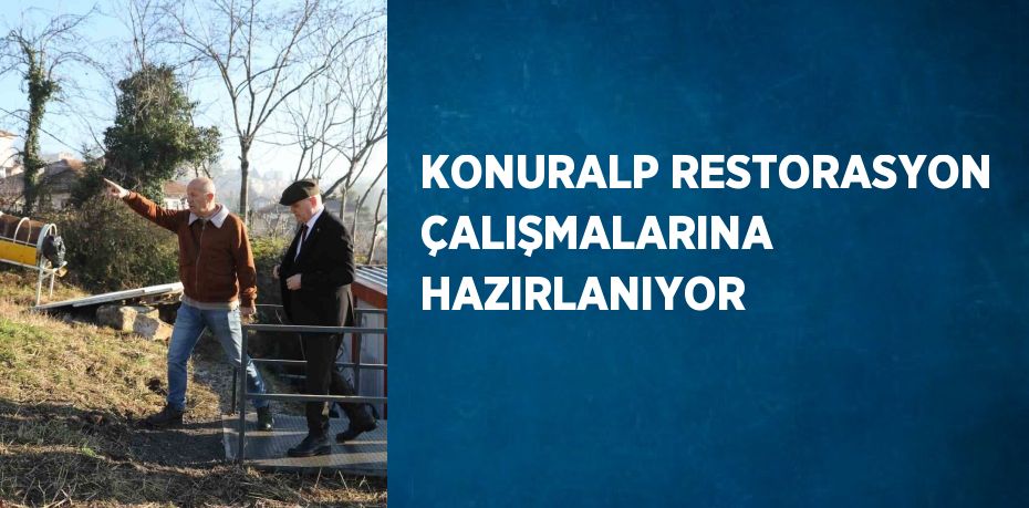 KONURALP RESTORASYON ÇALIŞMALARINA HAZIRLANIYOR