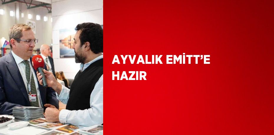 AYVALIK EMİTT’E HAZIR