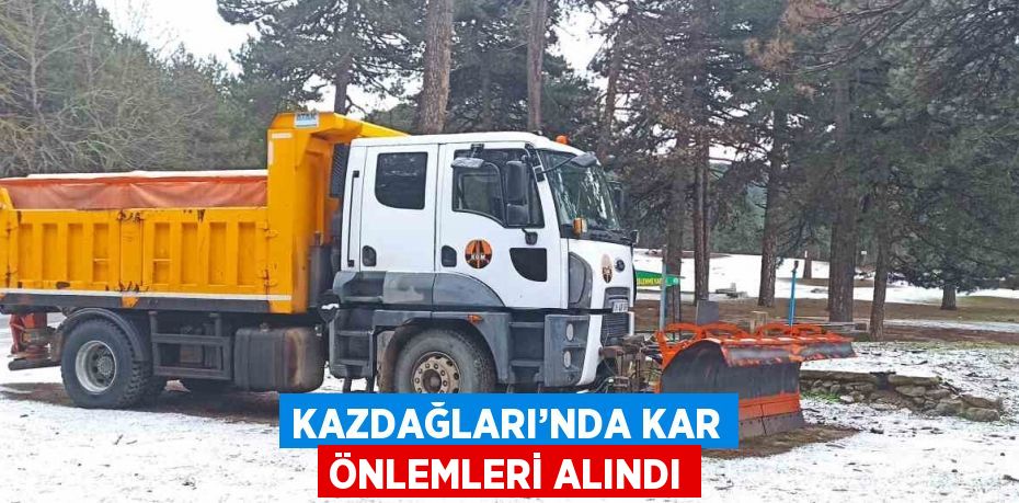KAZDAĞLARI’NDA KAR ÖNLEMLERİ ALINDI