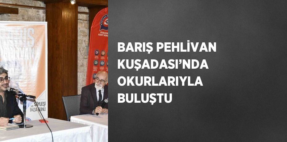 BARIŞ PEHLİVAN KUŞADASI’NDA OKURLARIYLA BULUŞTU