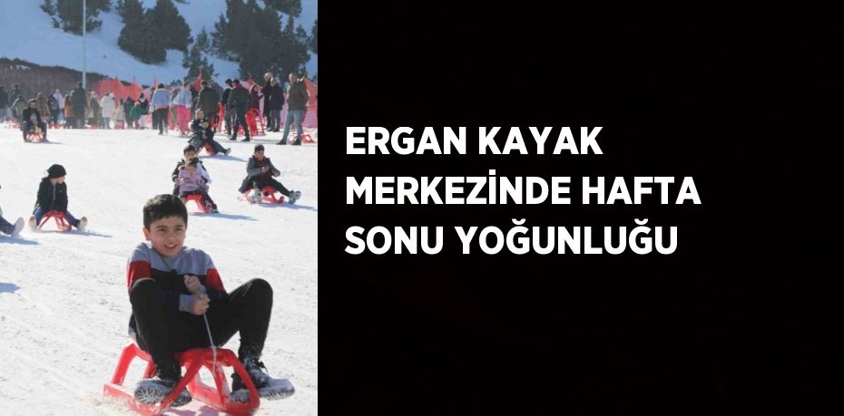 ERGAN KAYAK MERKEZİNDE HAFTA SONU YOĞUNLUĞU