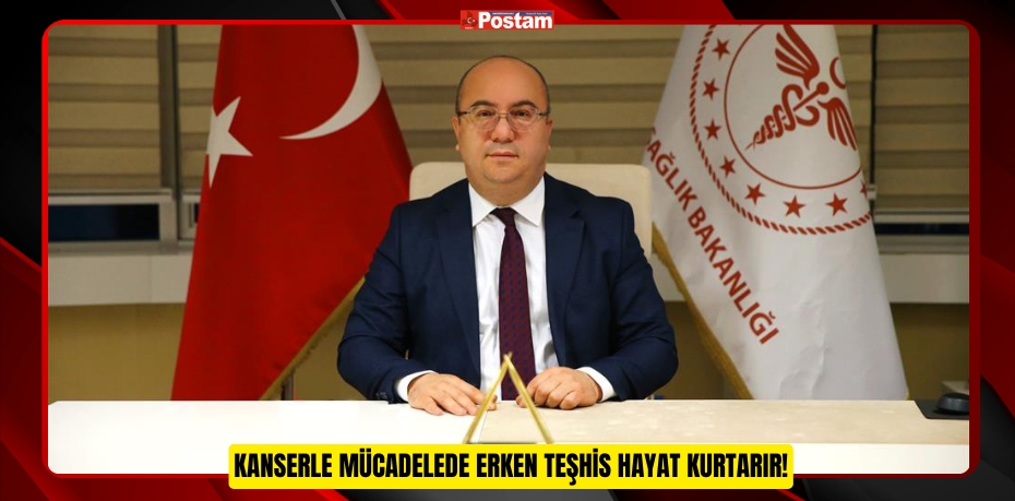 KANSERLE MÜCADELEDE ERKEN TEŞHİS HAYAT KURTARIR!