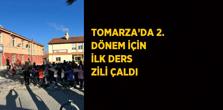 TOMARZA’DA 2. DÖNEM İÇİN İLK DERS ZİLİ ÇALDI