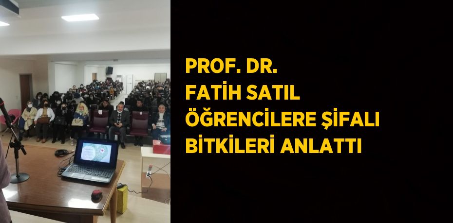 PROF. DR. FATİH SATIL ÖĞRENCİLERE ŞİFALI BİTKİLERİ ANLATTI