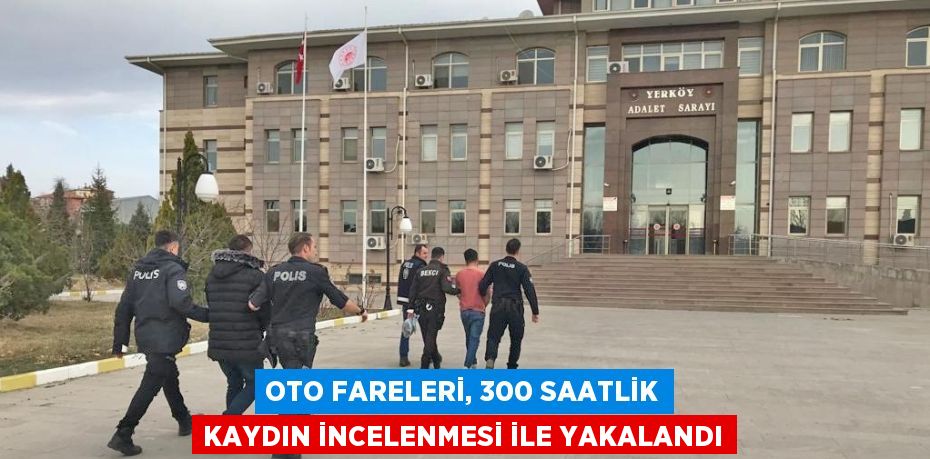 OTO FARELERİ, 300 SAATLİK KAYDIN İNCELENMESİ İLE YAKALANDI