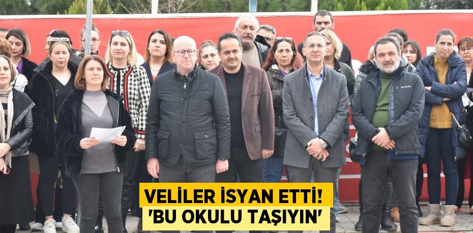 VELİLER İSYAN ETTİ! “BU OKULU TAŞIYIN”