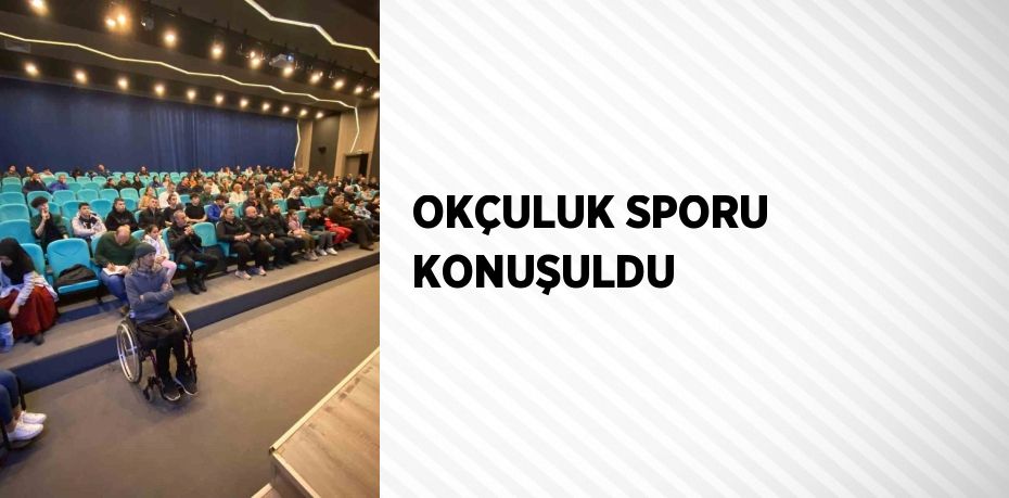 OKÇULUK SPORU KONUŞULDU